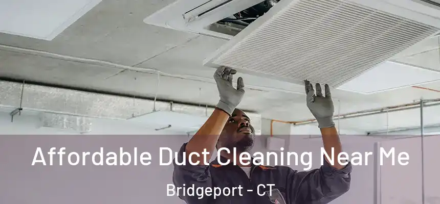 Affordable Duct Cleaning Near Me Bridgeport - CT