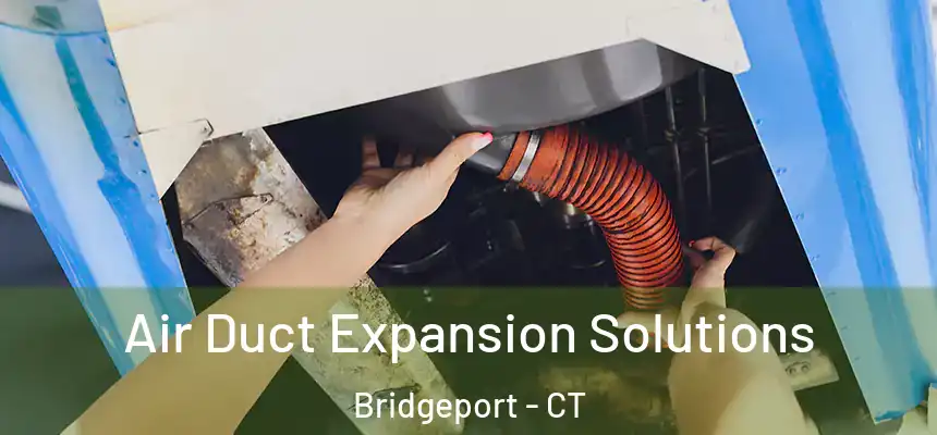  Air Duct Expansion Solutions Bridgeport - CT