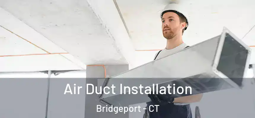 Air Duct Installation Bridgeport - CT