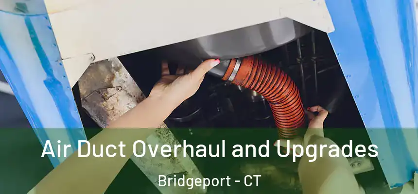 Air Duct Overhaul and Upgrades Bridgeport - CT