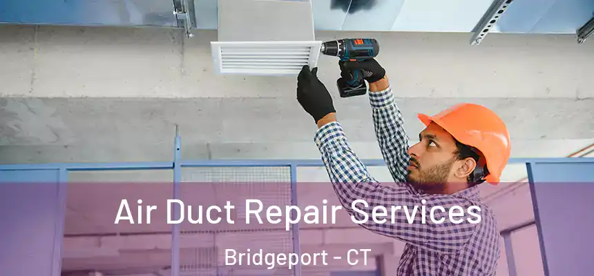 Air Duct Repair Services Bridgeport - CT