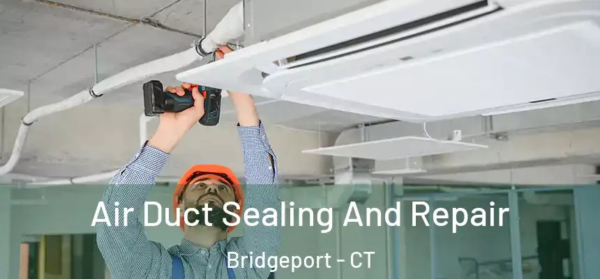 Air Duct Sealing And Repair Bridgeport - CT