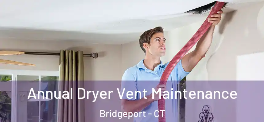  Annual Dryer Vent Maintenance Bridgeport - CT