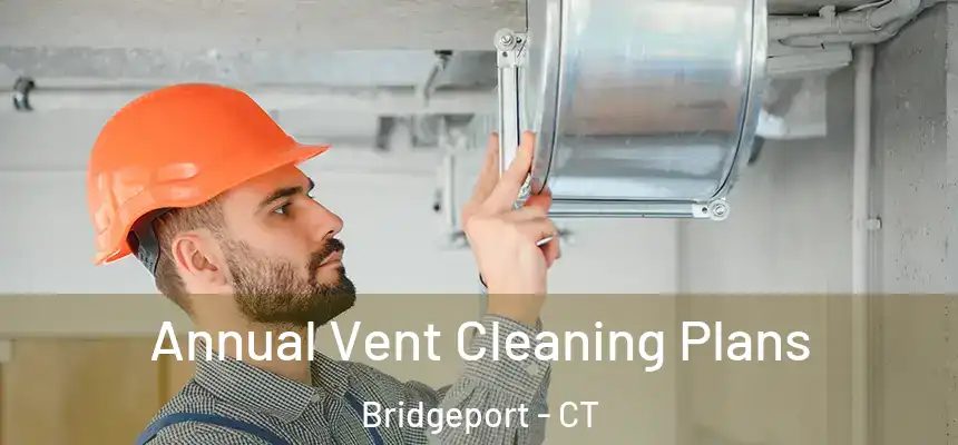 Annual Vent Cleaning Plans Bridgeport - CT