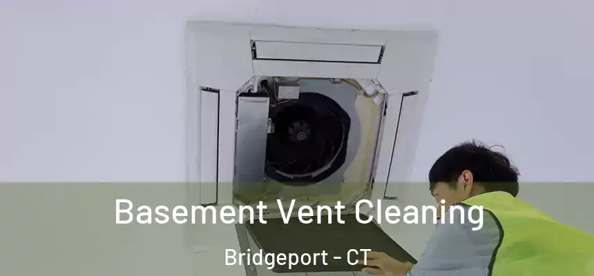 Basement Vent Cleaning Bridgeport - CT