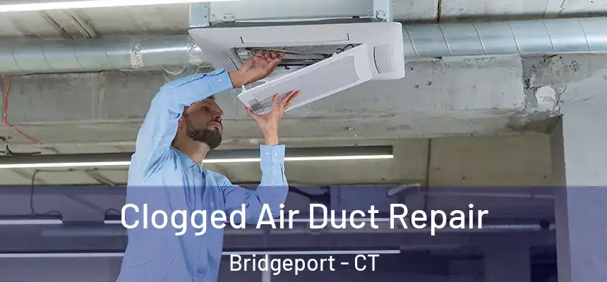 Clogged Air Duct Repair Bridgeport - CT
