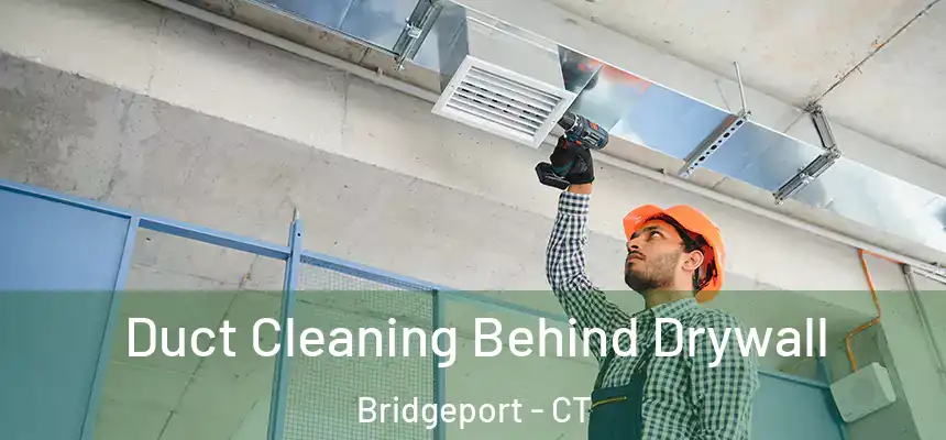 Duct Cleaning Behind Drywall Bridgeport - CT