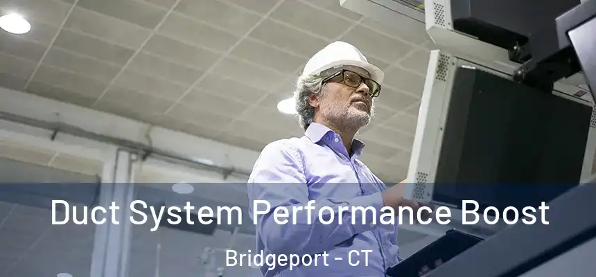 Duct System Performance Boost Bridgeport - CT