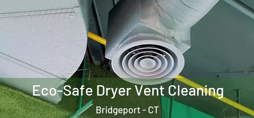  Eco-Safe Dryer Vent Cleaning Bridgeport - CT
