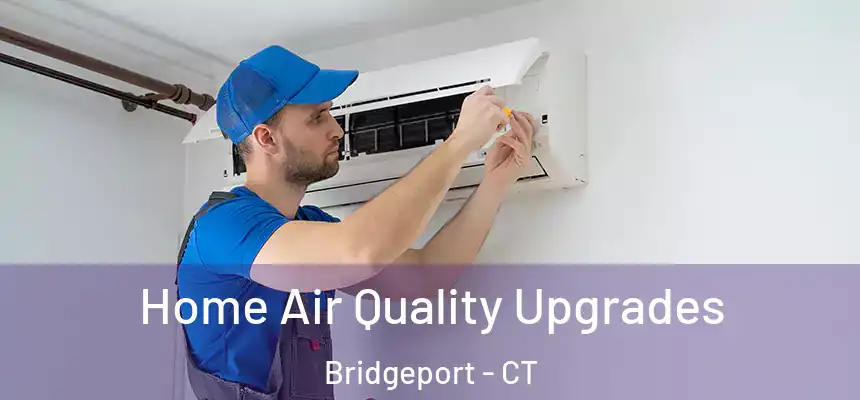 Home Air Quality Upgrades Bridgeport - CT