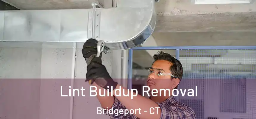 Lint Buildup Removal Bridgeport - CT