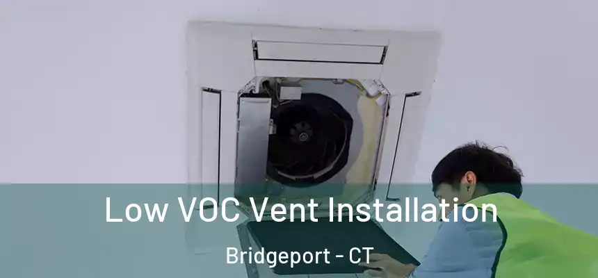 Low VOC Vent Installation Bridgeport - CT