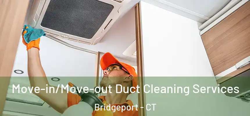 Move-in/Move-out Duct Cleaning Services Bridgeport - CT