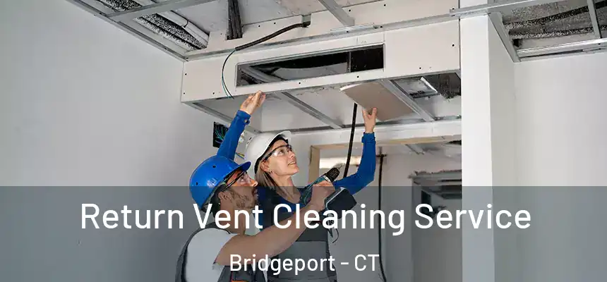 Return Vent Cleaning Service Bridgeport - CT