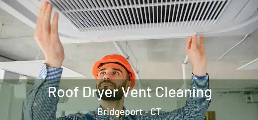Roof Dryer Vent Cleaning Bridgeport - CT