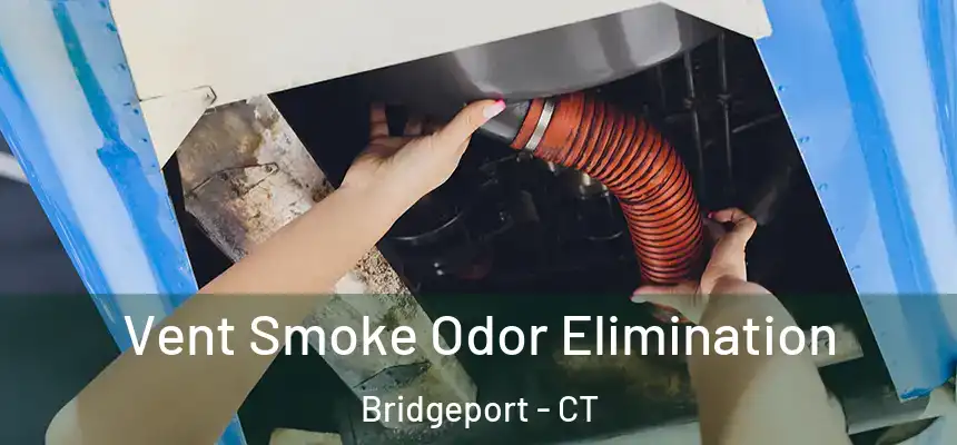 Vent Smoke Odor Elimination Bridgeport - CT