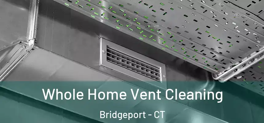 Whole Home Vent Cleaning Bridgeport - CT